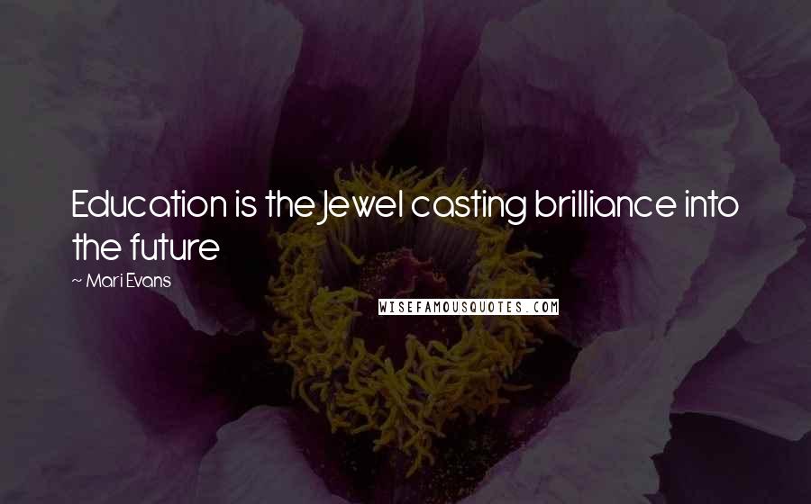 Mari Evans Quotes: Education is the Jewel casting brilliance into the future