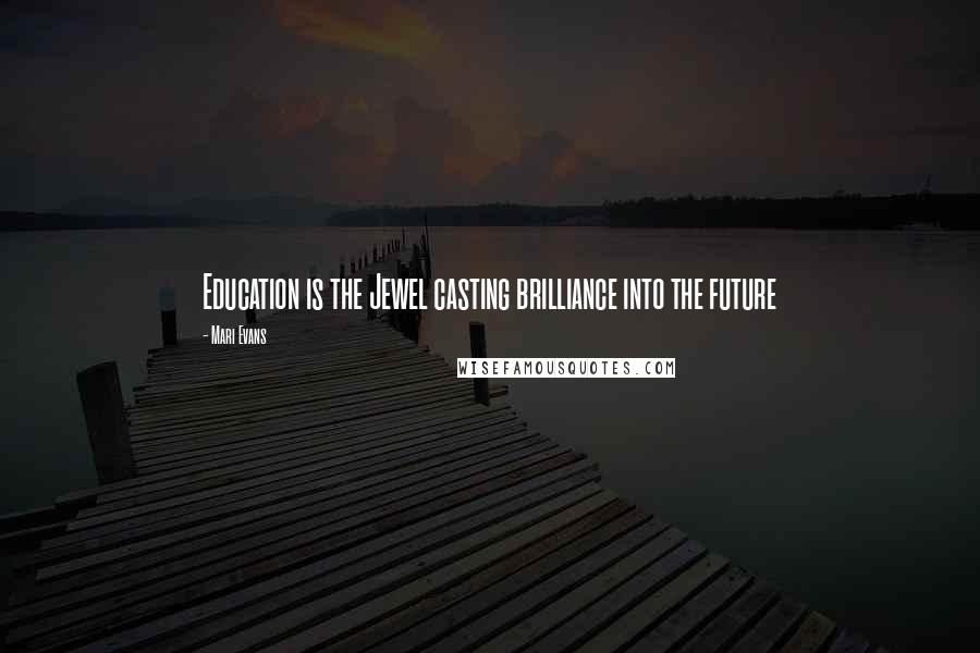 Mari Evans Quotes: Education is the Jewel casting brilliance into the future