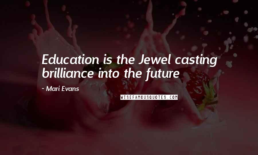 Mari Evans Quotes: Education is the Jewel casting brilliance into the future