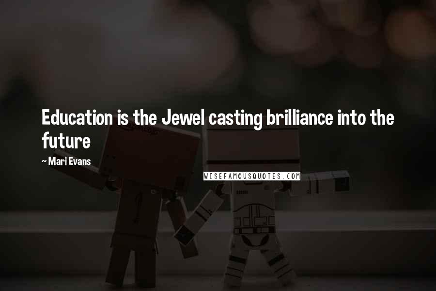 Mari Evans Quotes: Education is the Jewel casting brilliance into the future