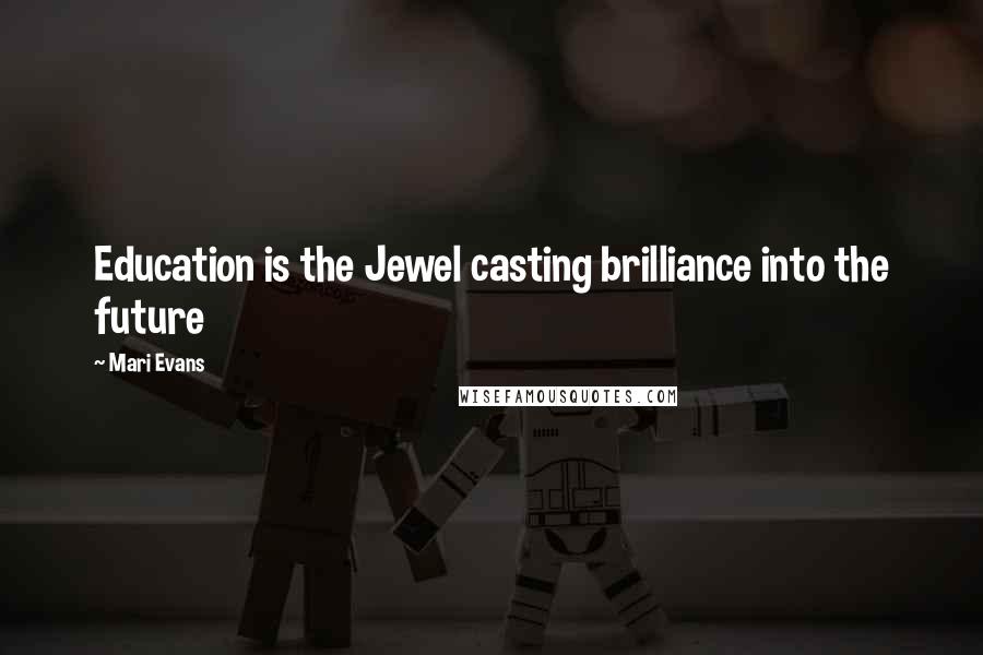 Mari Evans Quotes: Education is the Jewel casting brilliance into the future