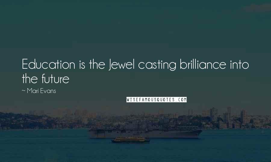 Mari Evans Quotes: Education is the Jewel casting brilliance into the future