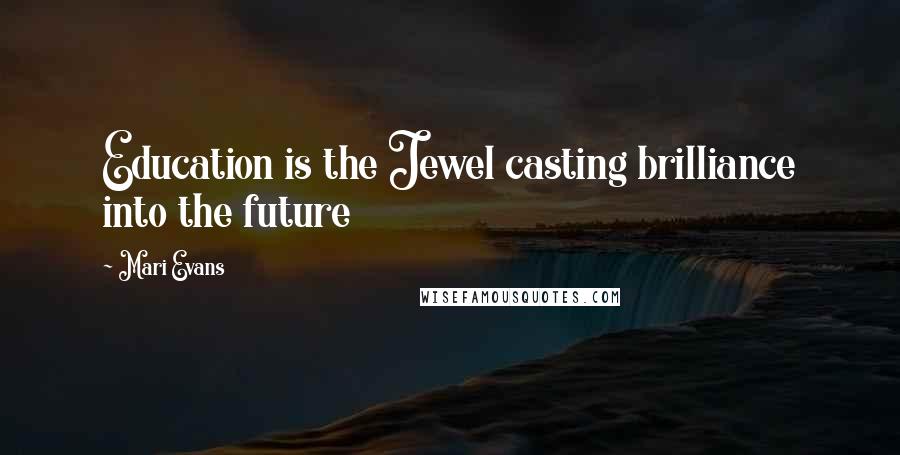 Mari Evans Quotes: Education is the Jewel casting brilliance into the future