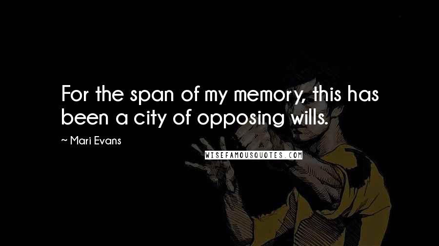 Mari Evans Quotes: For the span of my memory, this has been a city of opposing wills.