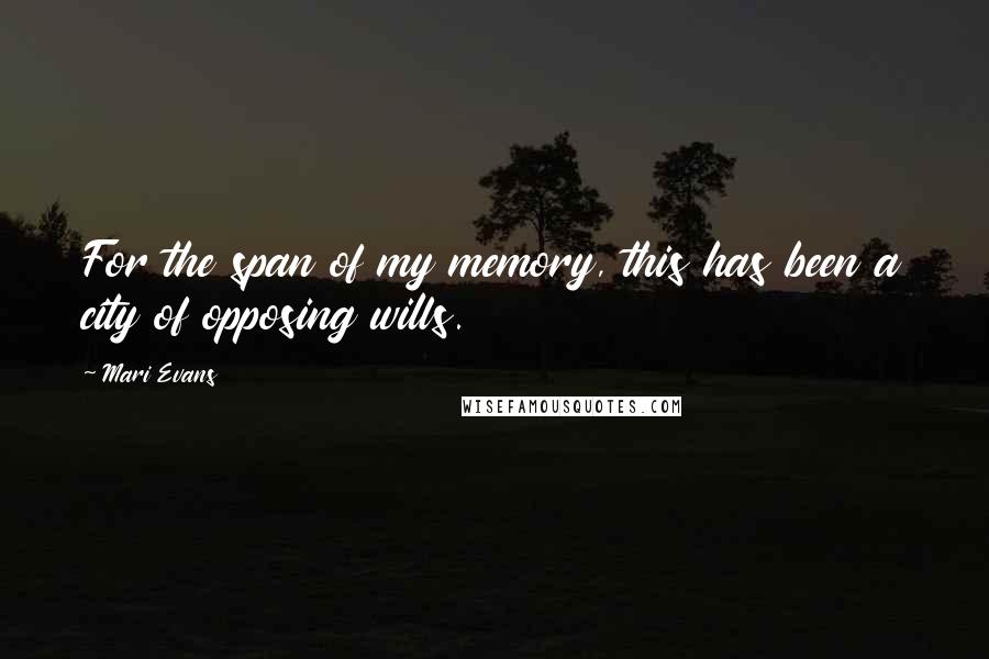 Mari Evans Quotes: For the span of my memory, this has been a city of opposing wills.