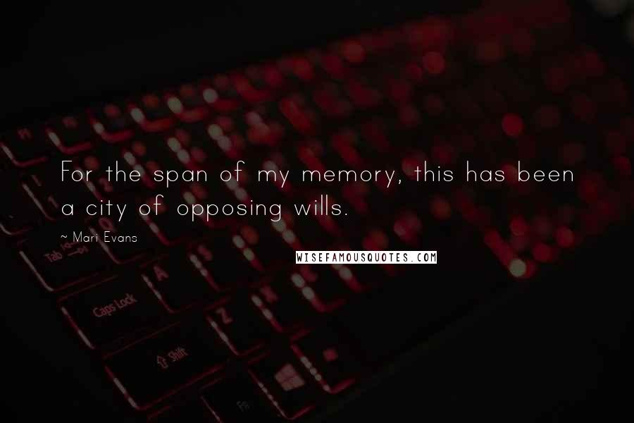 Mari Evans Quotes: For the span of my memory, this has been a city of opposing wills.