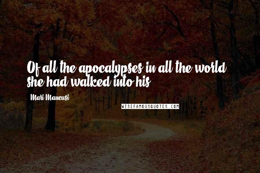 Mari Mancusi Quotes: Of all the apocalypses in all the world - she had walked into his.