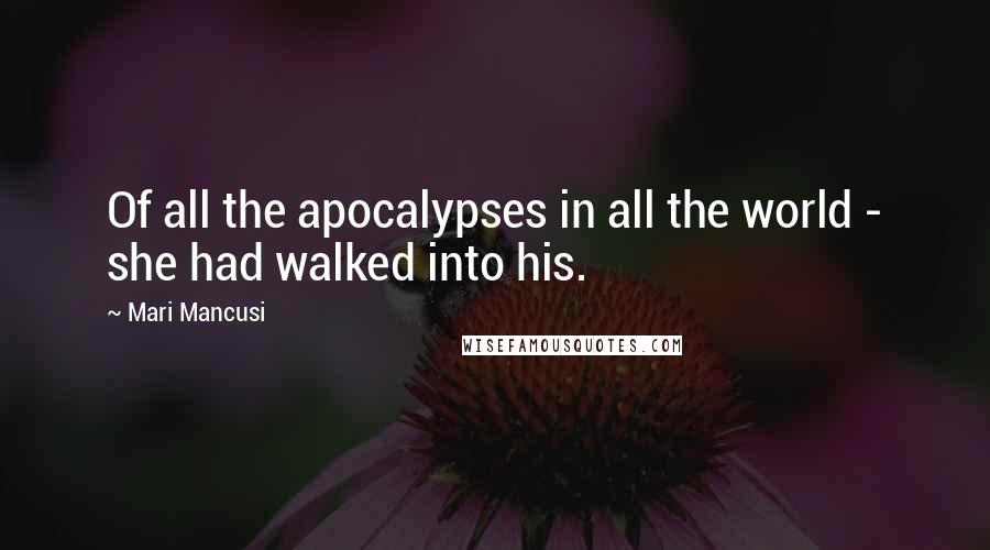 Mari Mancusi Quotes: Of all the apocalypses in all the world - she had walked into his.