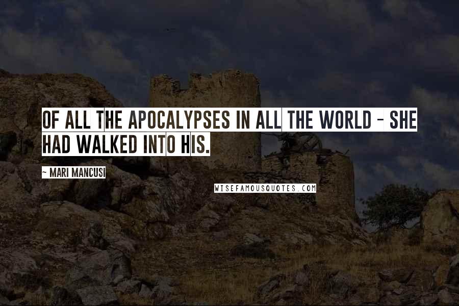 Mari Mancusi Quotes: Of all the apocalypses in all the world - she had walked into his.