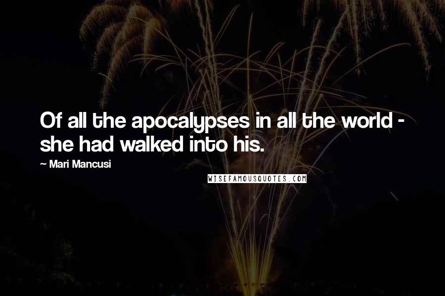 Mari Mancusi Quotes: Of all the apocalypses in all the world - she had walked into his.