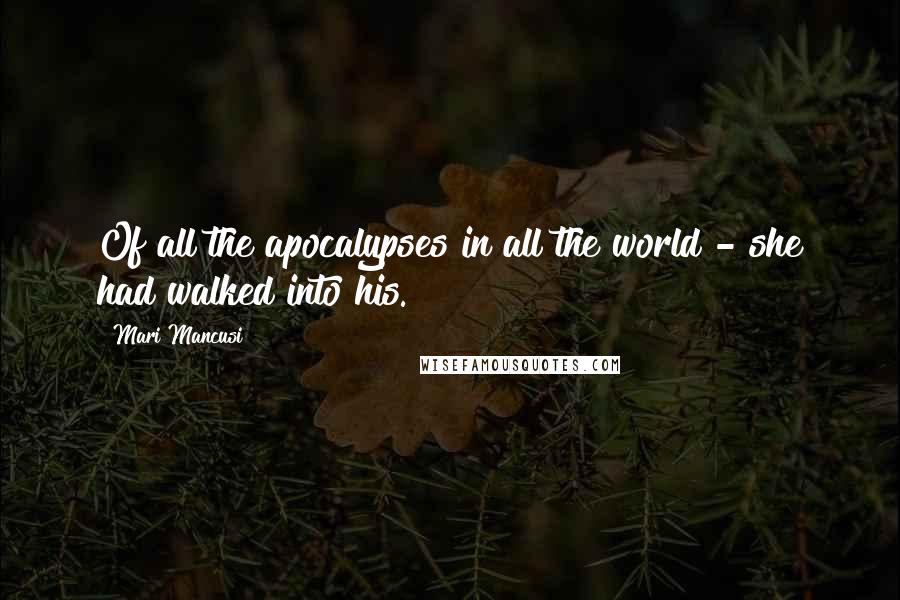 Mari Mancusi Quotes: Of all the apocalypses in all the world - she had walked into his.