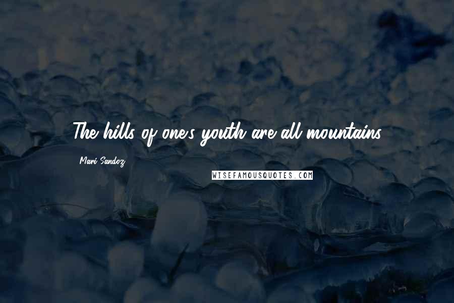Mari Sandoz Quotes: The hills of one's youth are all mountains