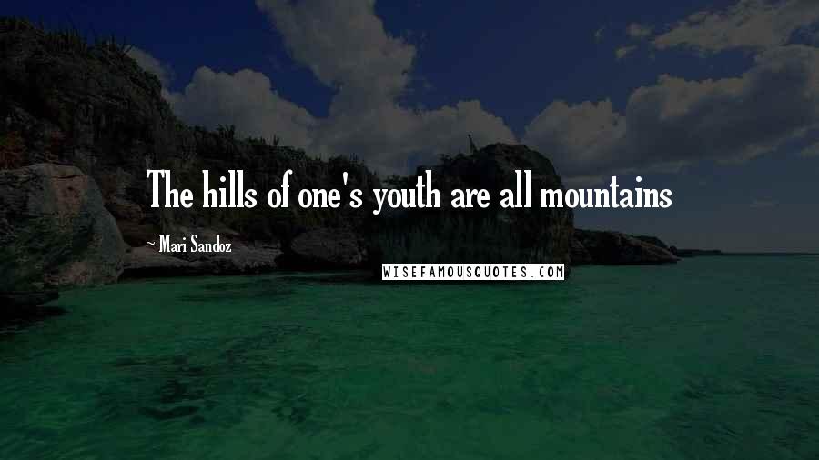 Mari Sandoz Quotes: The hills of one's youth are all mountains