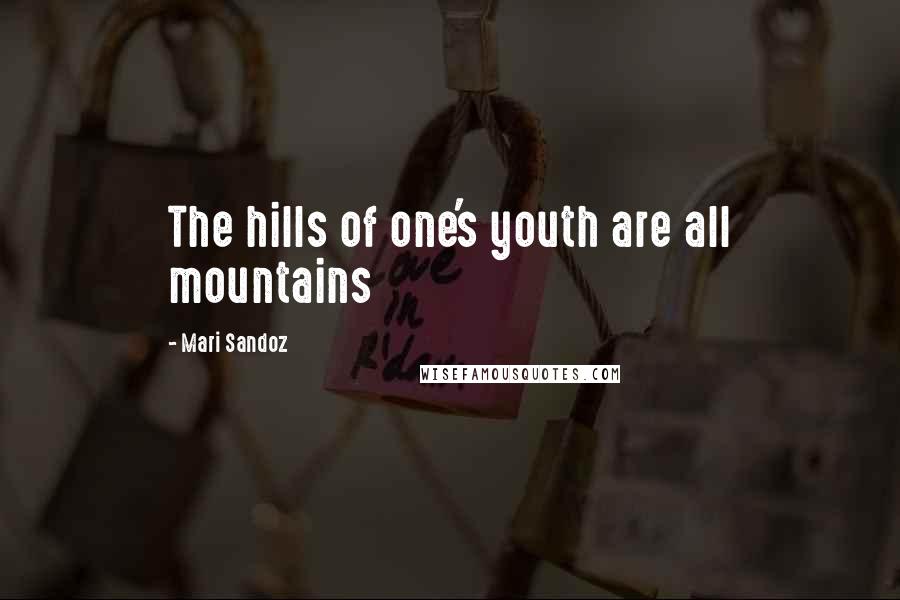 Mari Sandoz Quotes: The hills of one's youth are all mountains