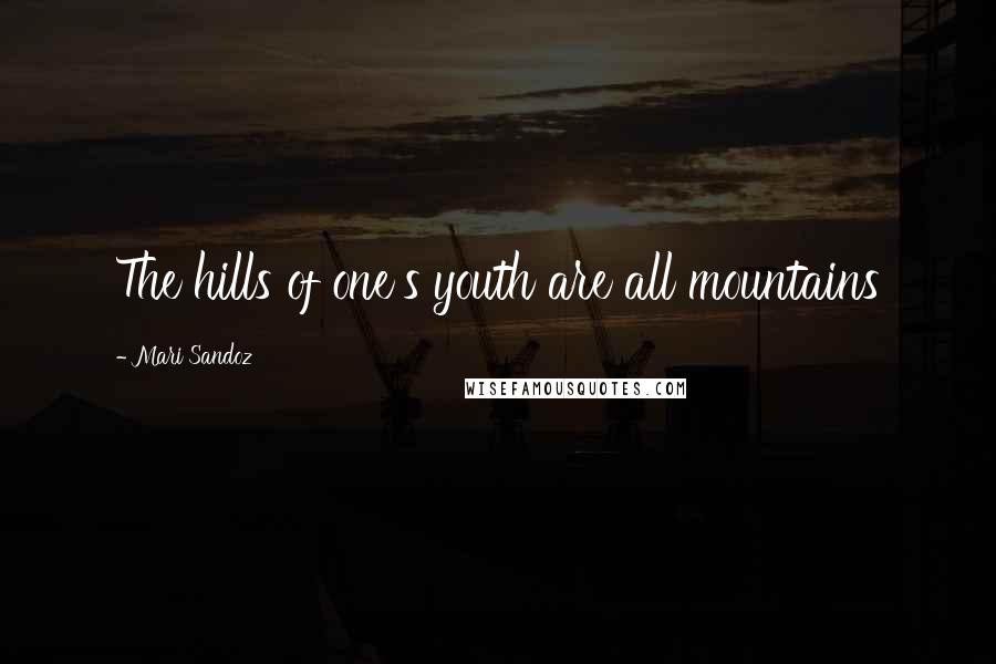 Mari Sandoz Quotes: The hills of one's youth are all mountains