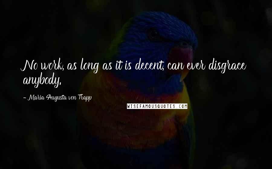 Maria Augusta Von Trapp Quotes: No work, as long as it is decent, can ever disgrace anybody.