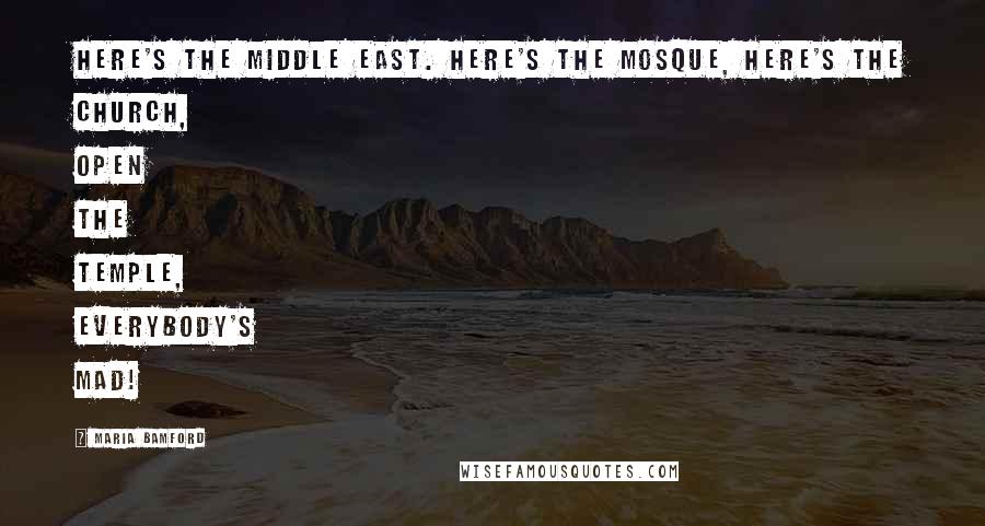 Maria Bamford Quotes: Here's the Middle East. Here's the mosque, here's the church, open the temple, everybody's MAD!