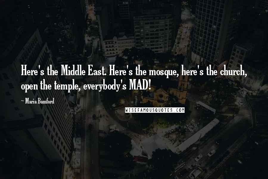 Maria Bamford Quotes: Here's the Middle East. Here's the mosque, here's the church, open the temple, everybody's MAD!