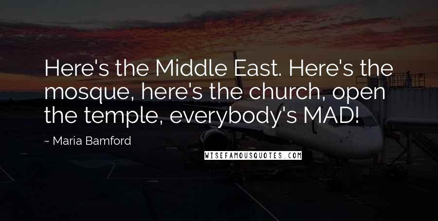 Maria Bamford Quotes: Here's the Middle East. Here's the mosque, here's the church, open the temple, everybody's MAD!