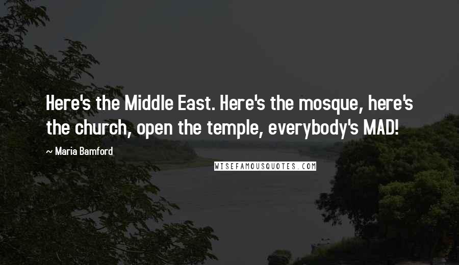 Maria Bamford Quotes: Here's the Middle East. Here's the mosque, here's the church, open the temple, everybody's MAD!
