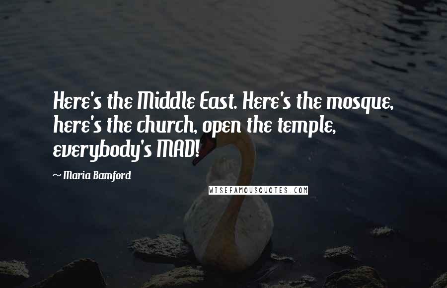 Maria Bamford Quotes: Here's the Middle East. Here's the mosque, here's the church, open the temple, everybody's MAD!