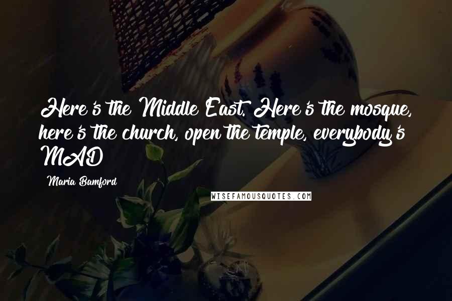 Maria Bamford Quotes: Here's the Middle East. Here's the mosque, here's the church, open the temple, everybody's MAD!