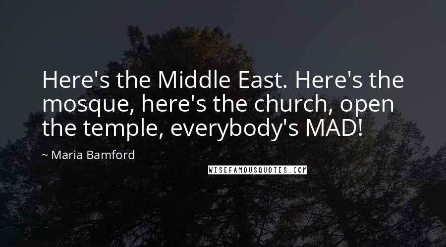Maria Bamford Quotes: Here's the Middle East. Here's the mosque, here's the church, open the temple, everybody's MAD!
