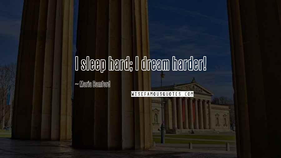 Maria Bamford Quotes: I sleep hard; I dream harder!