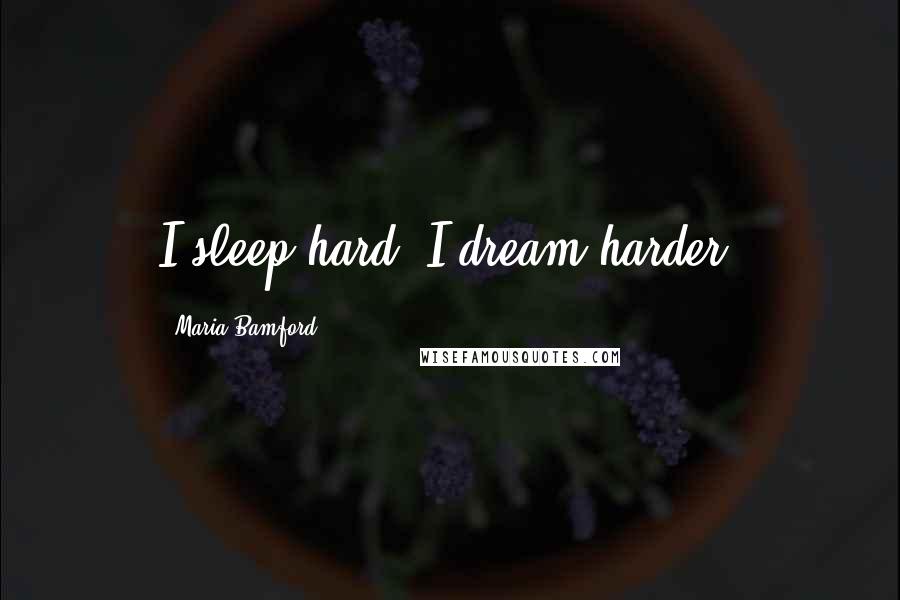 Maria Bamford Quotes: I sleep hard; I dream harder!
