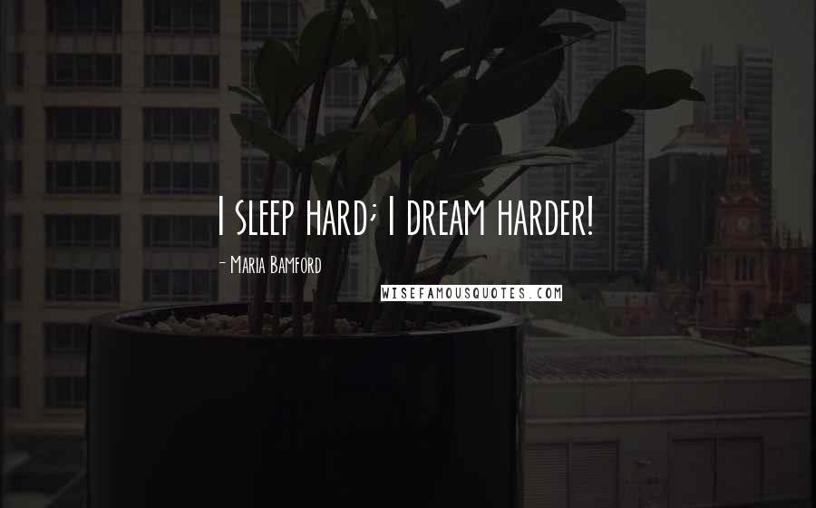 Maria Bamford Quotes: I sleep hard; I dream harder!