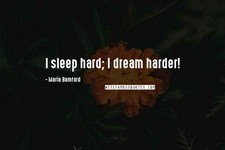 Maria Bamford Quotes: I sleep hard; I dream harder!