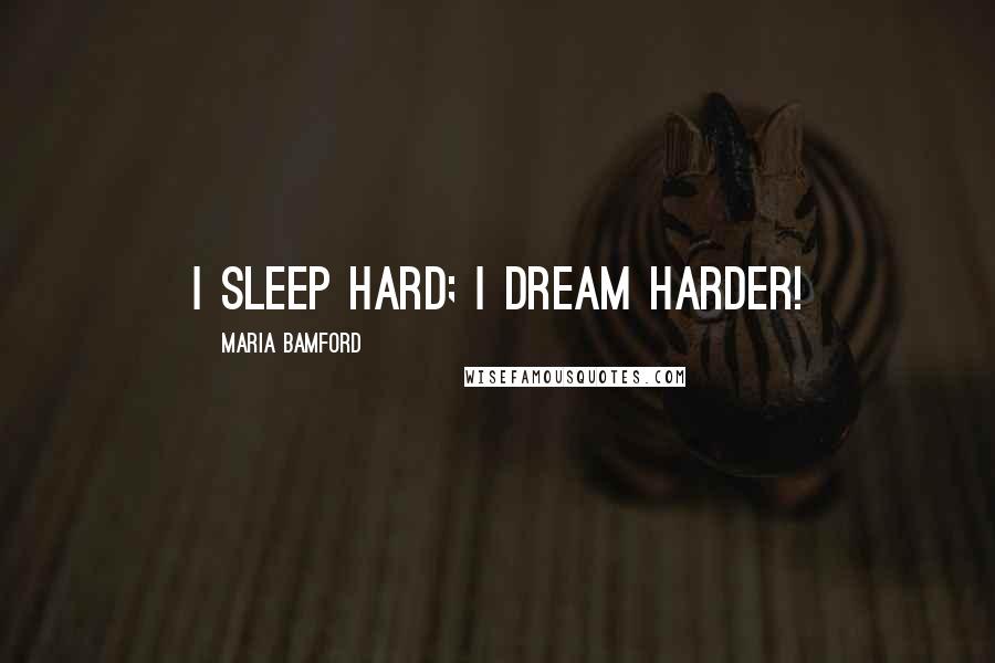 Maria Bamford Quotes: I sleep hard; I dream harder!