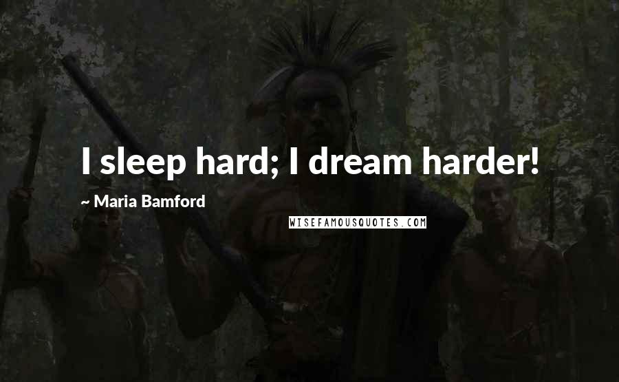 Maria Bamford Quotes: I sleep hard; I dream harder!
