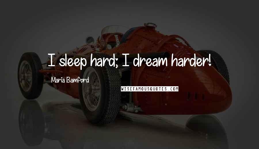 Maria Bamford Quotes: I sleep hard; I dream harder!
