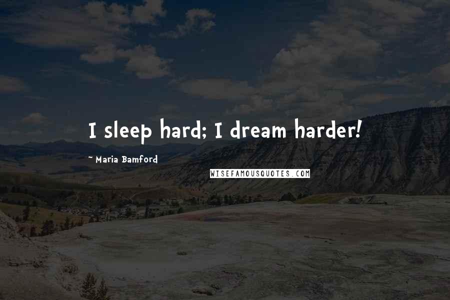 Maria Bamford Quotes: I sleep hard; I dream harder!