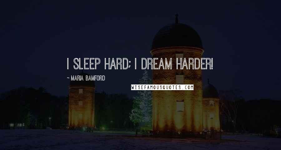 Maria Bamford Quotes: I sleep hard; I dream harder!