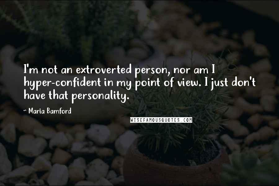 Maria Bamford Quotes: I'm not an extroverted person, nor am I hyper-confident in my point of view. I just don't have that personality.