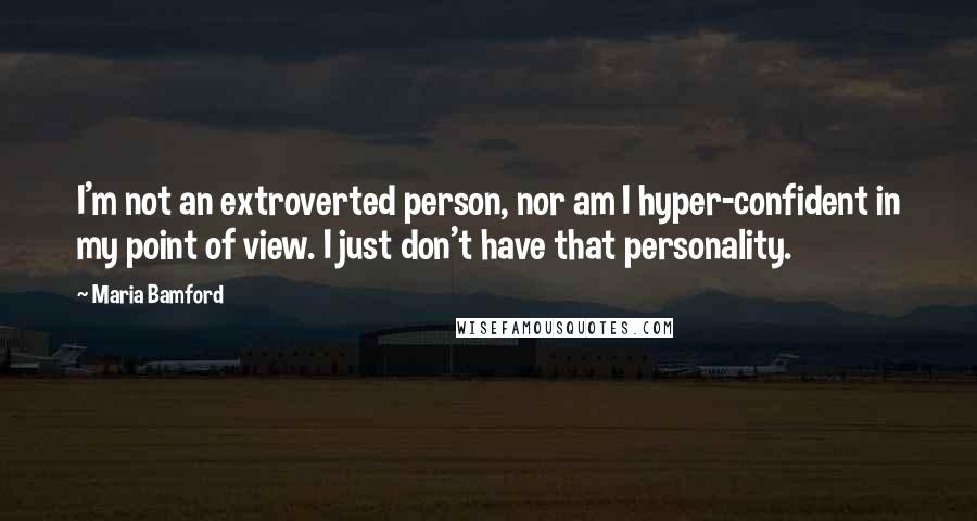 Maria Bamford Quotes: I'm not an extroverted person, nor am I hyper-confident in my point of view. I just don't have that personality.