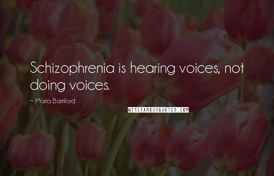 Maria Bamford Quotes: Schizophrenia is hearing voices, not doing voices.