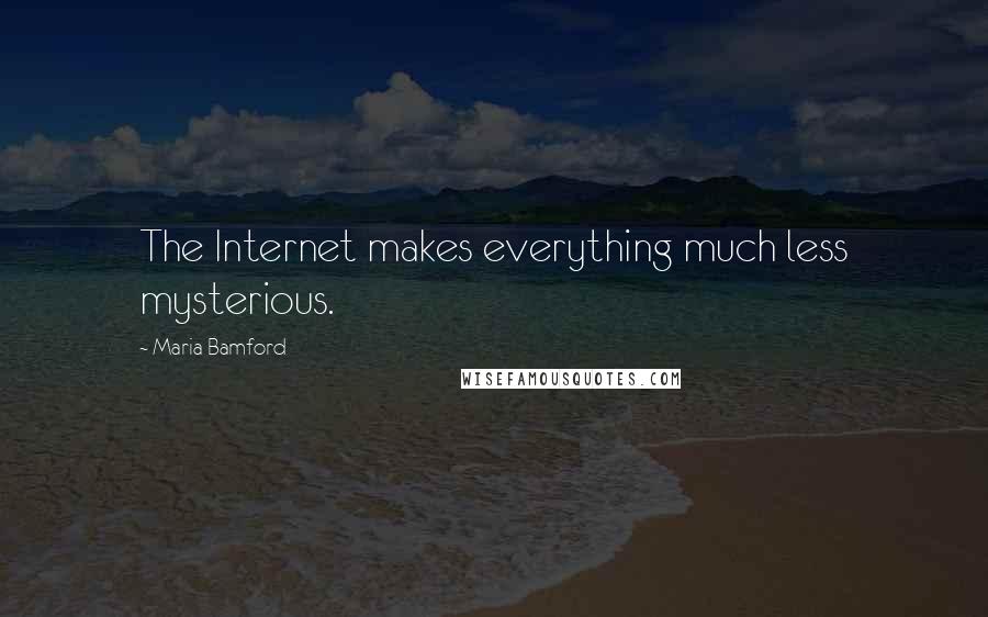 Maria Bamford Quotes: The Internet makes everything much less mysterious.