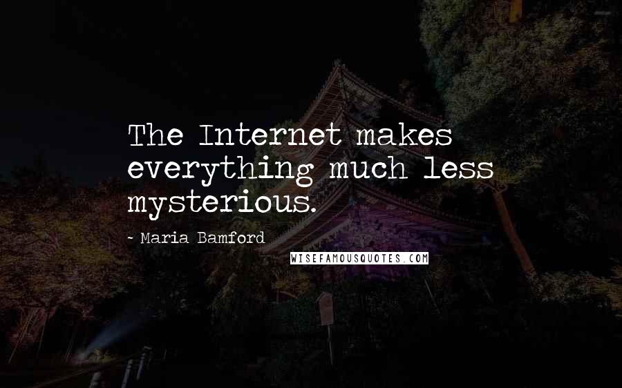 Maria Bamford Quotes: The Internet makes everything much less mysterious.