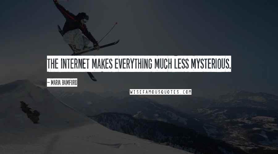 Maria Bamford Quotes: The Internet makes everything much less mysterious.