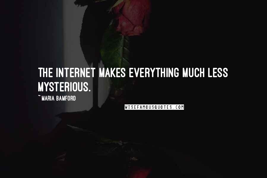 Maria Bamford Quotes: The Internet makes everything much less mysterious.