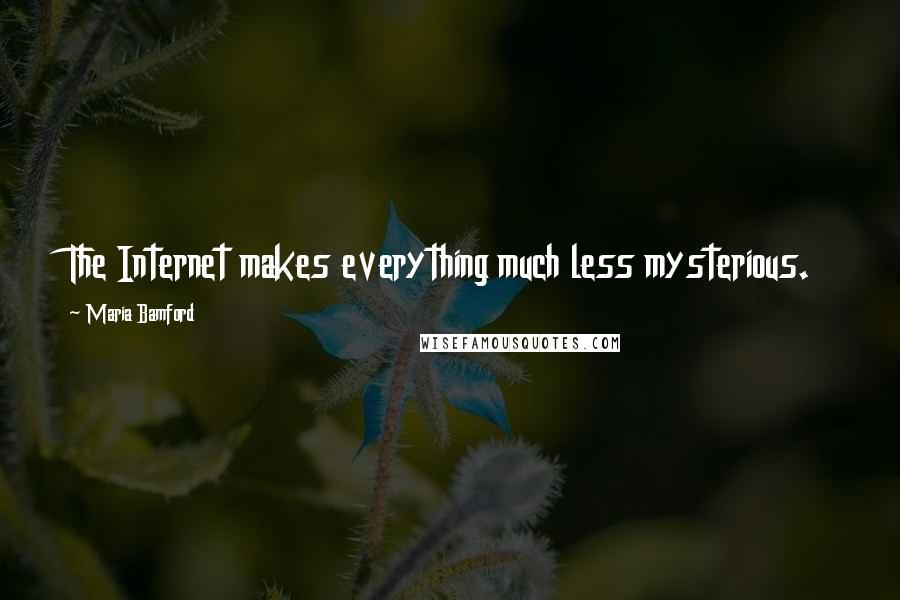 Maria Bamford Quotes: The Internet makes everything much less mysterious.