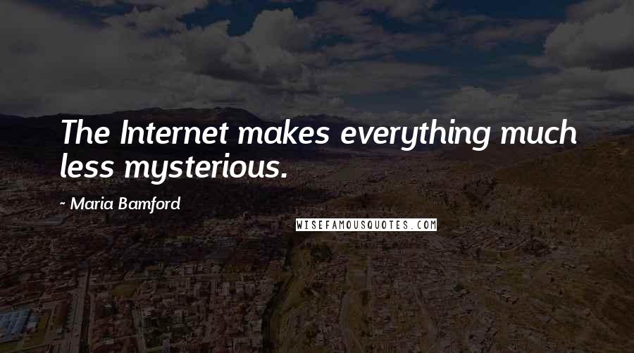 Maria Bamford Quotes: The Internet makes everything much less mysterious.