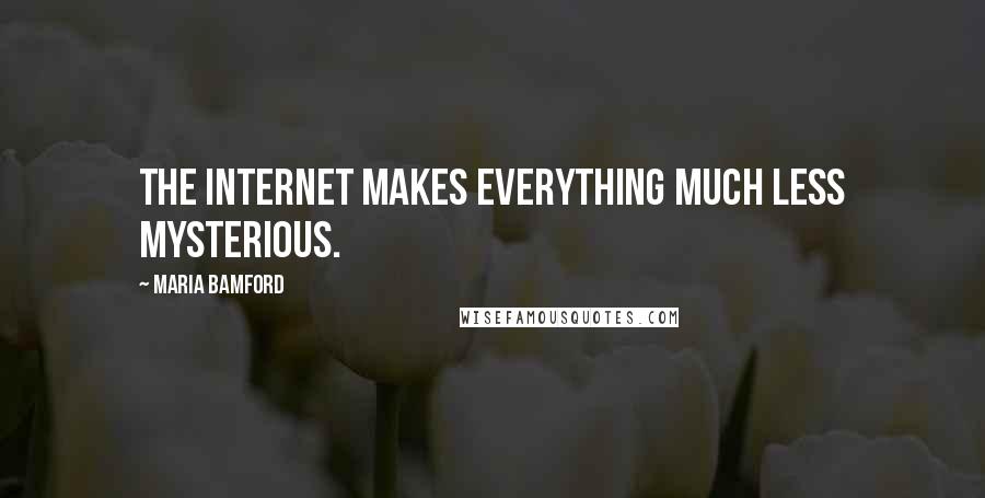 Maria Bamford Quotes: The Internet makes everything much less mysterious.