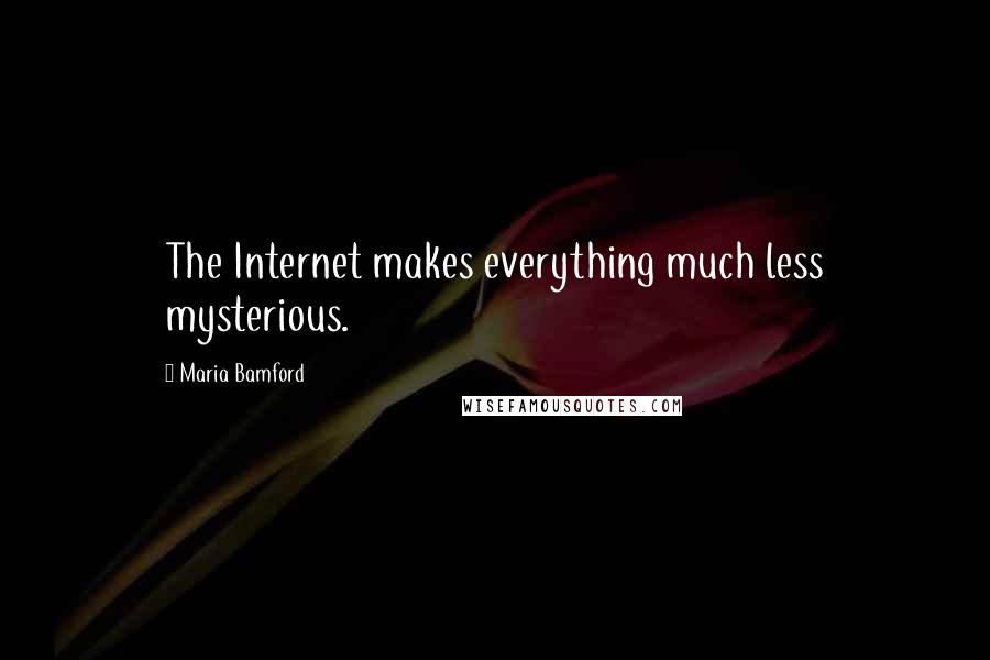 Maria Bamford Quotes: The Internet makes everything much less mysterious.