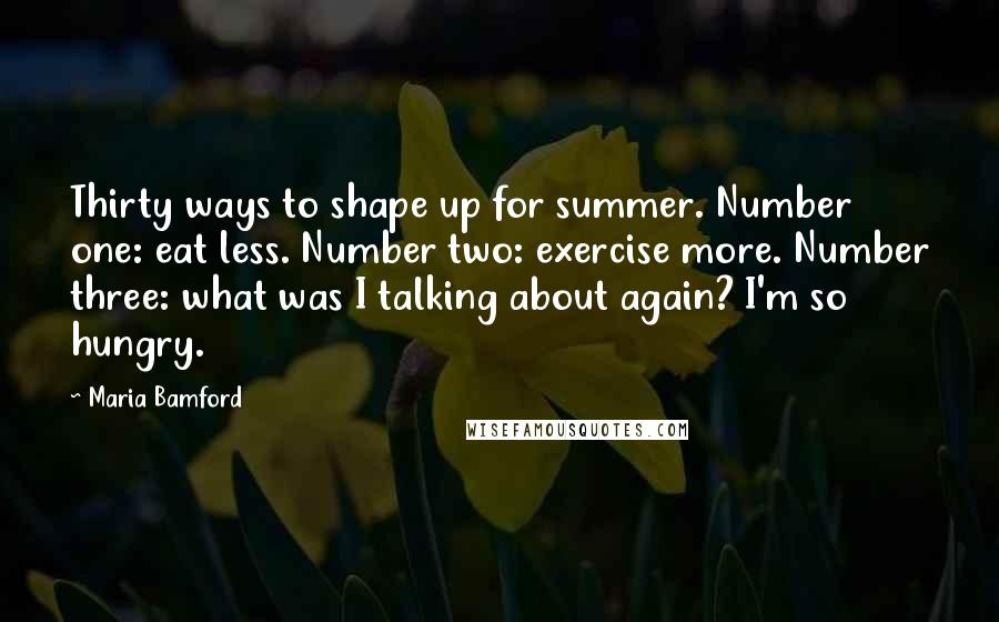 Maria Bamford Quotes: Thirty ways to shape up for summer. Number one: eat less. Number two: exercise more. Number three: what was I talking about again? I'm so hungry.