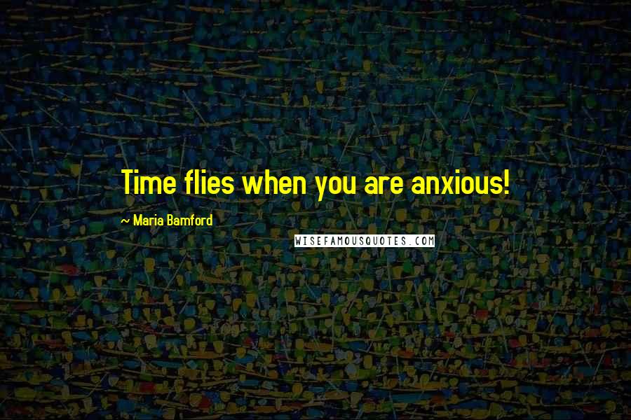 Maria Bamford Quotes: Time flies when you are anxious!