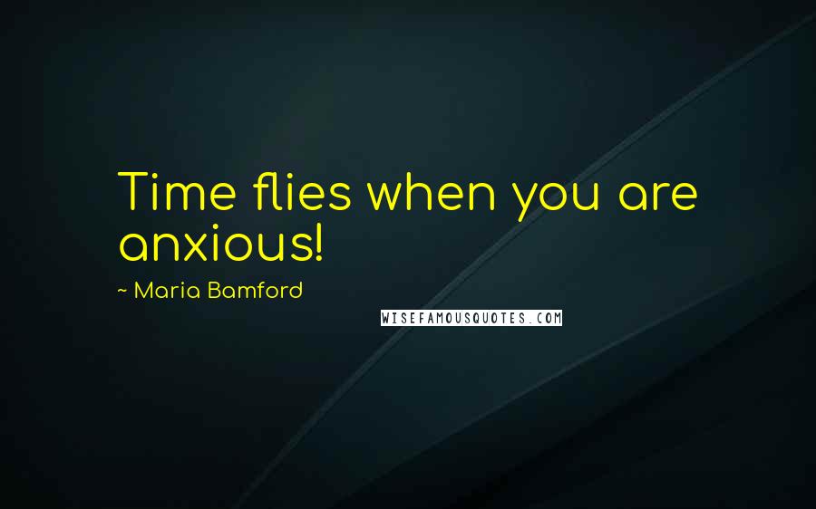 Maria Bamford Quotes: Time flies when you are anxious!